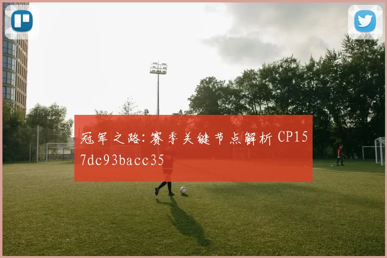 冠军之路:赛季关键节点解析 CP157dc93bacc35