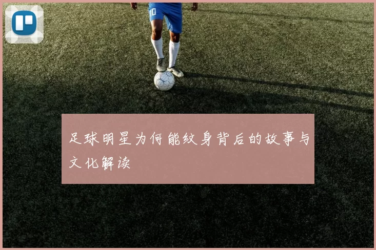 足球明星为何能纹身背后的故事与文化解读