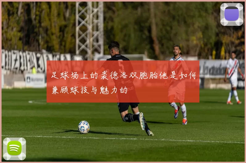 足球场上的裘德洛双胞胎他是如何兼顾球技与魅力的